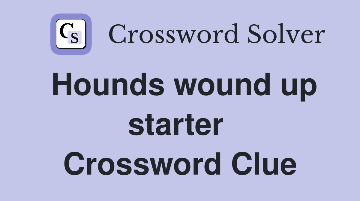 Hounds wound up starter  Crossword Clue