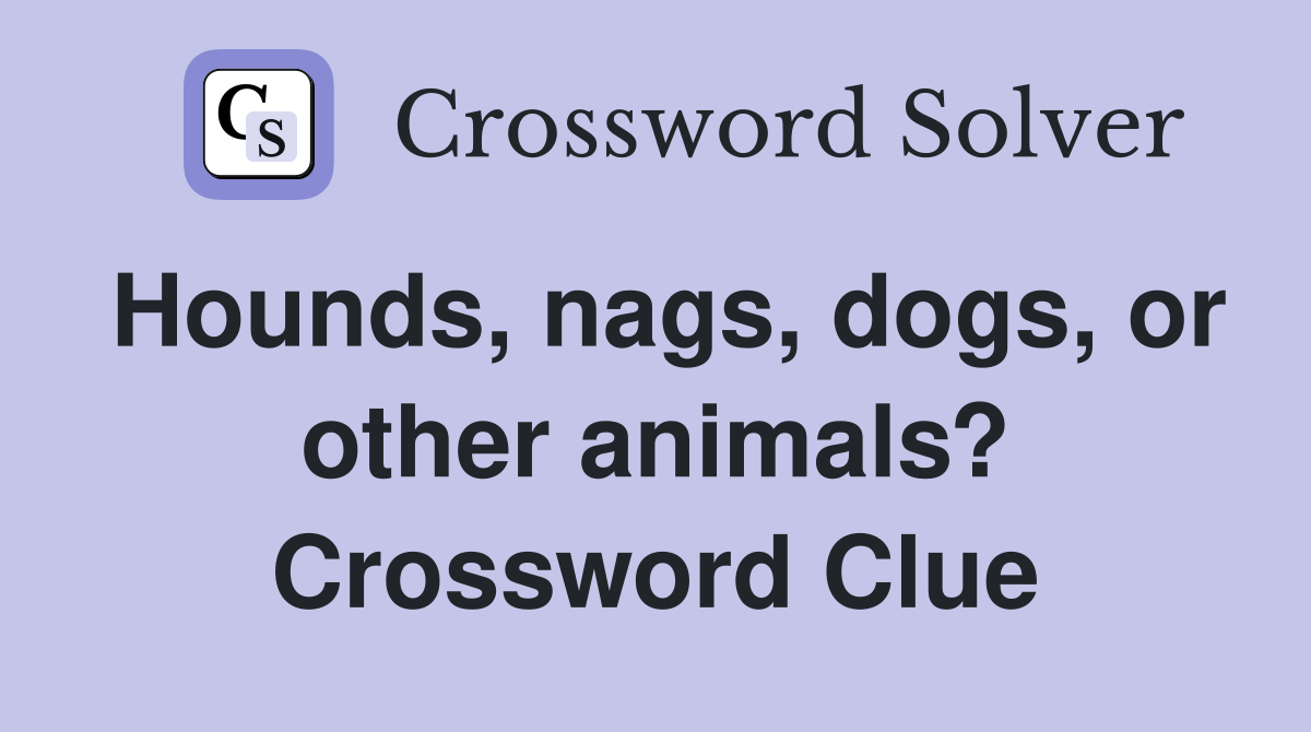Hounds, nags, dogs, or other animals? Crossword Clue