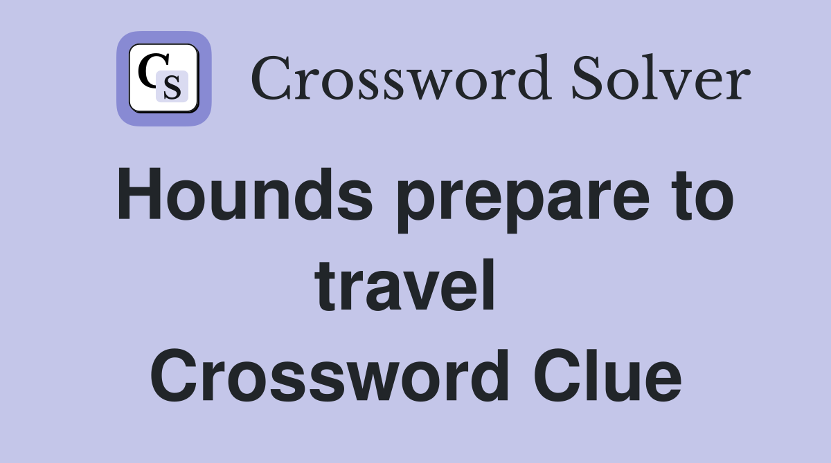 Hounds prepare to travel  Crossword Clue