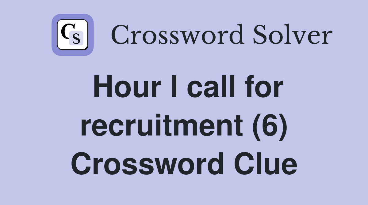Hour I call for recruitment (6) Crossword Clue