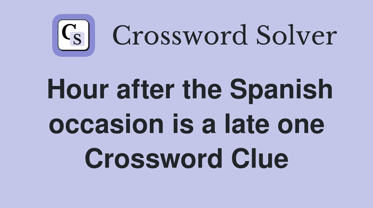 Hour after the Spanish occasion is a late one Crossword Clue