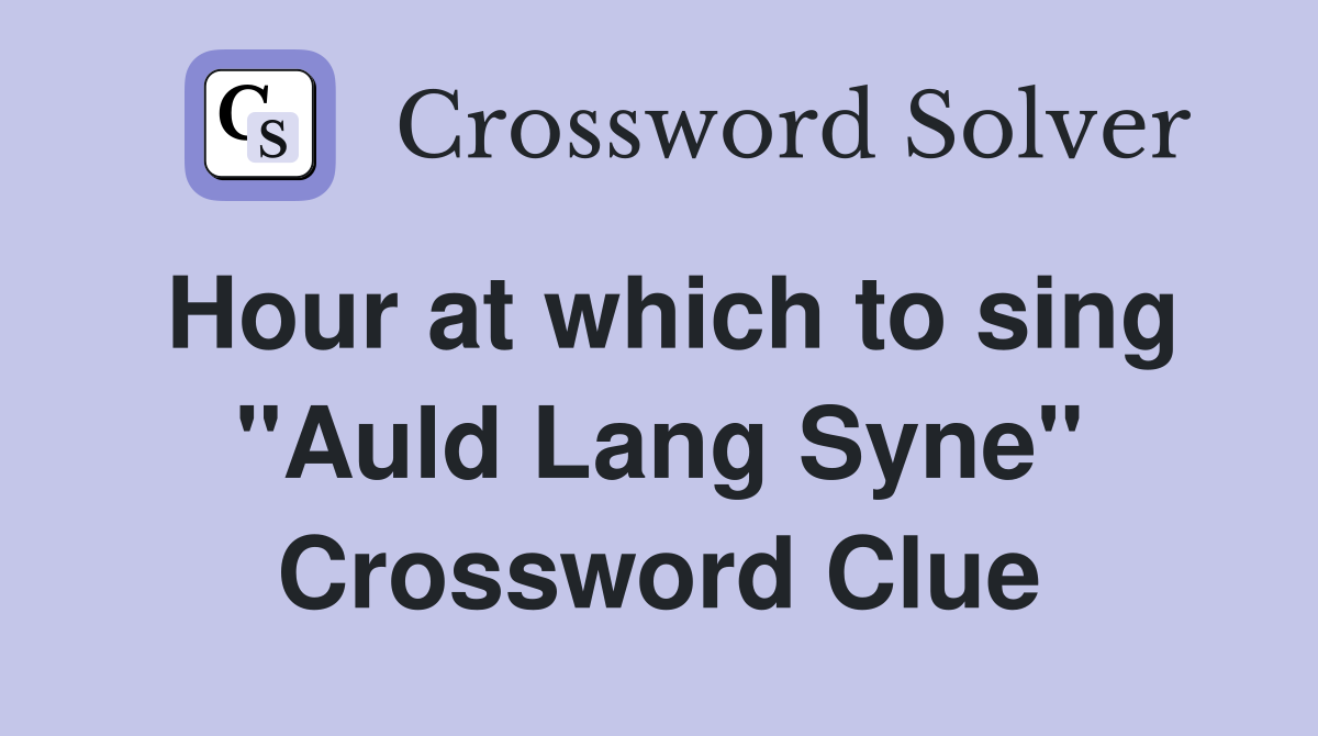 Hour at which to sing "Auld Lang Syne" Crossword Clue
