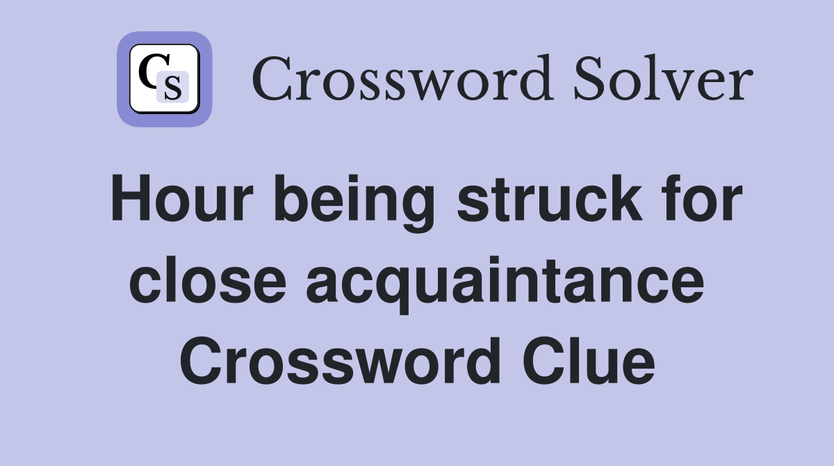 Hour being struck for close acquaintance Crossword Clue