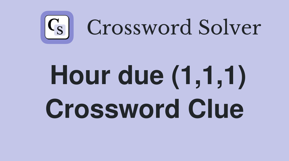 Hour due (1,1,1) Crossword Clue
