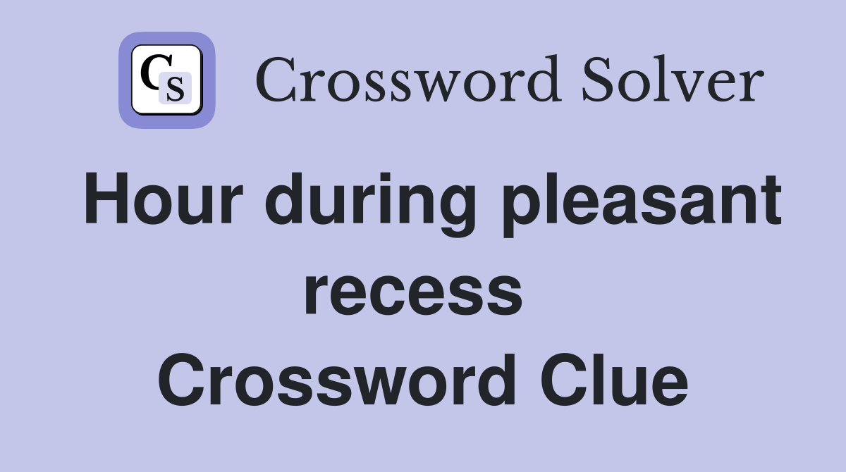 Hour during pleasant recess  Crossword Clue