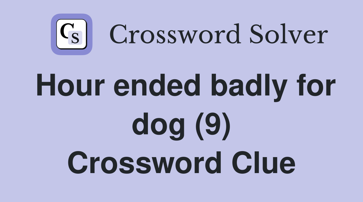 Hour ended badly for dog (9) Crossword Clue