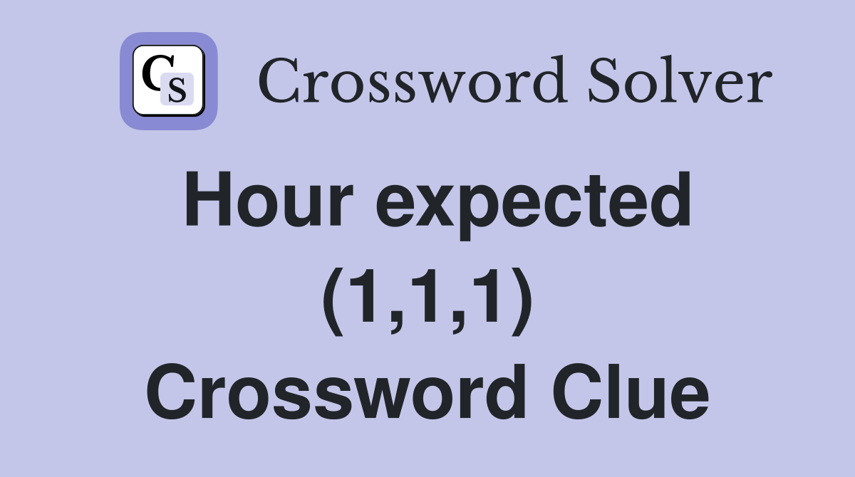 Hour expected (1,1,1) Crossword Clue