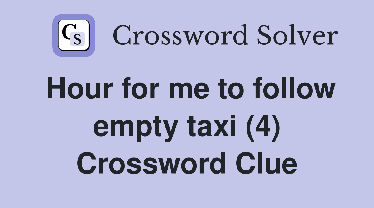 Hour for me to follow empty taxi (4) Crossword Clue