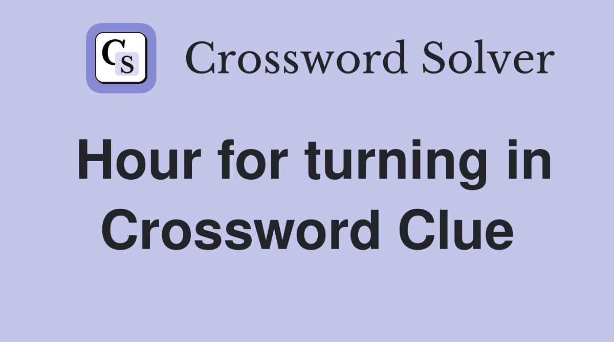 Hour for turning in Crossword Clue