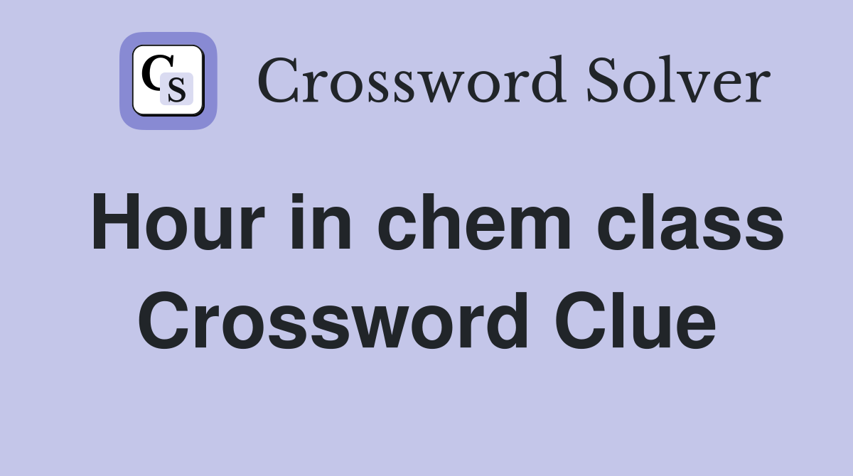 Hour in chem class Crossword Clue