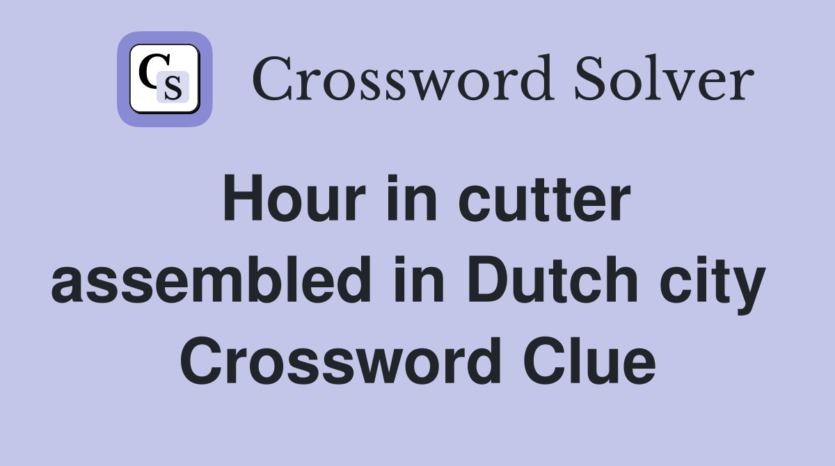 Hour in cutter assembled in Dutch city  Crossword Clue