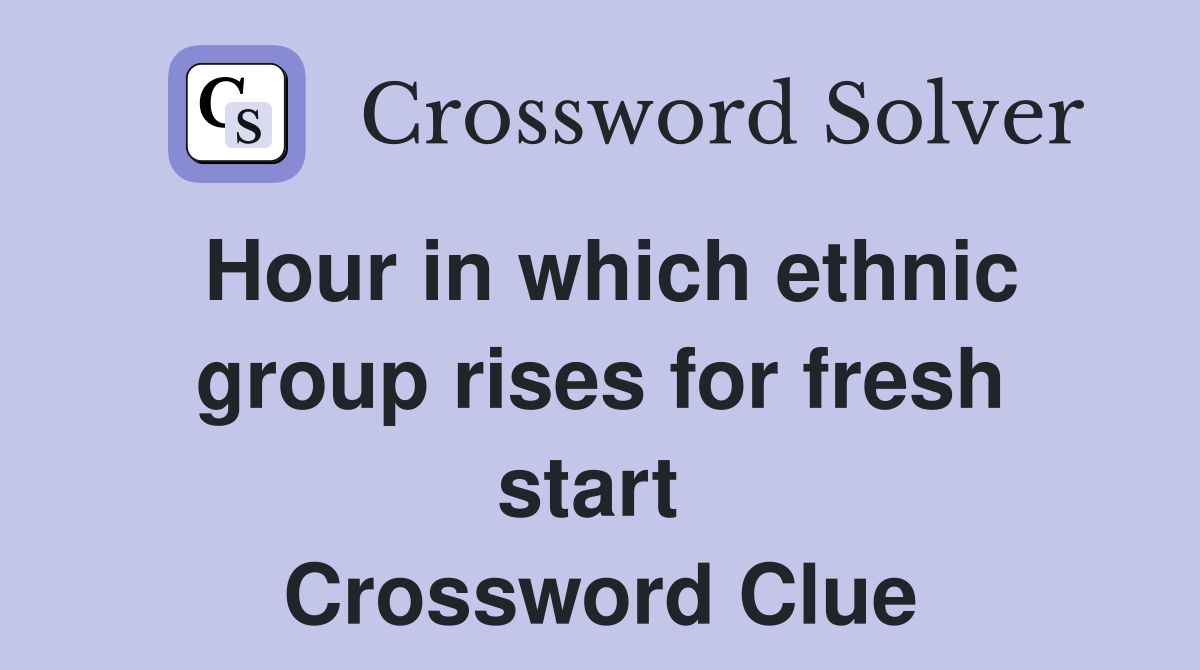 Hour in which ethnic group rises for fresh start  Crossword Clue