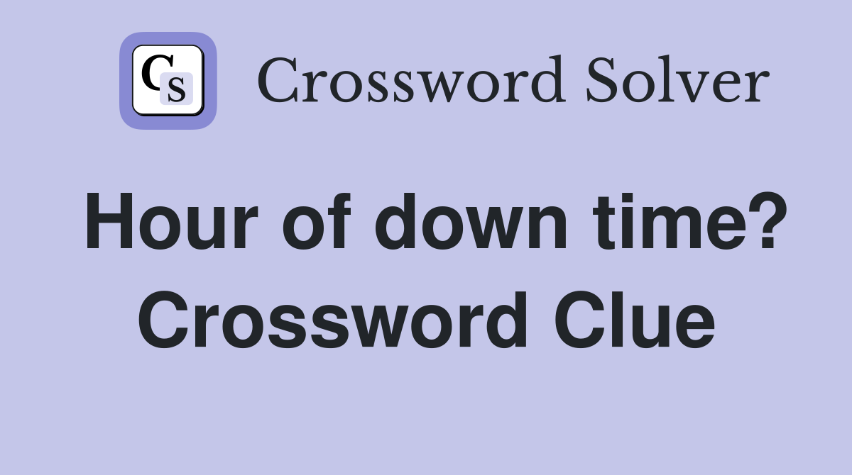 Hour of down time? Crossword Clue