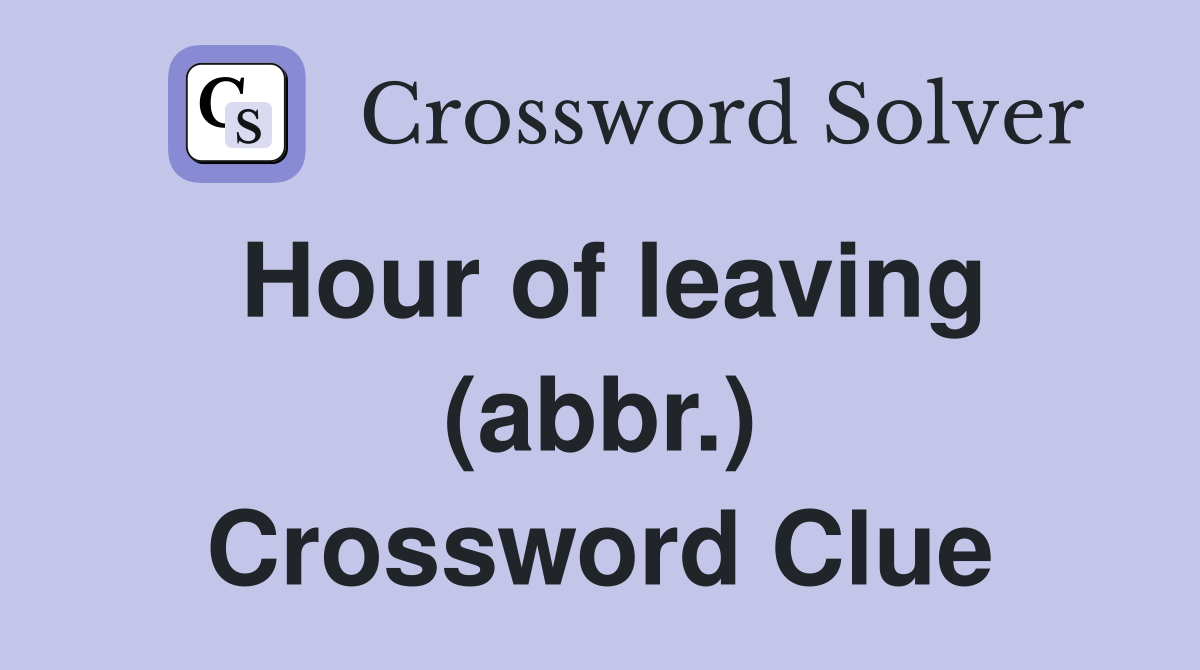 Hour of leaving (abbr.) Crossword Clue