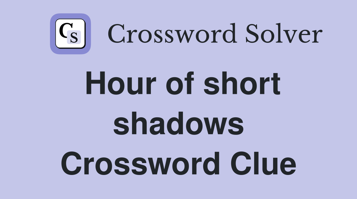 Hour of short shadows Crossword Clue