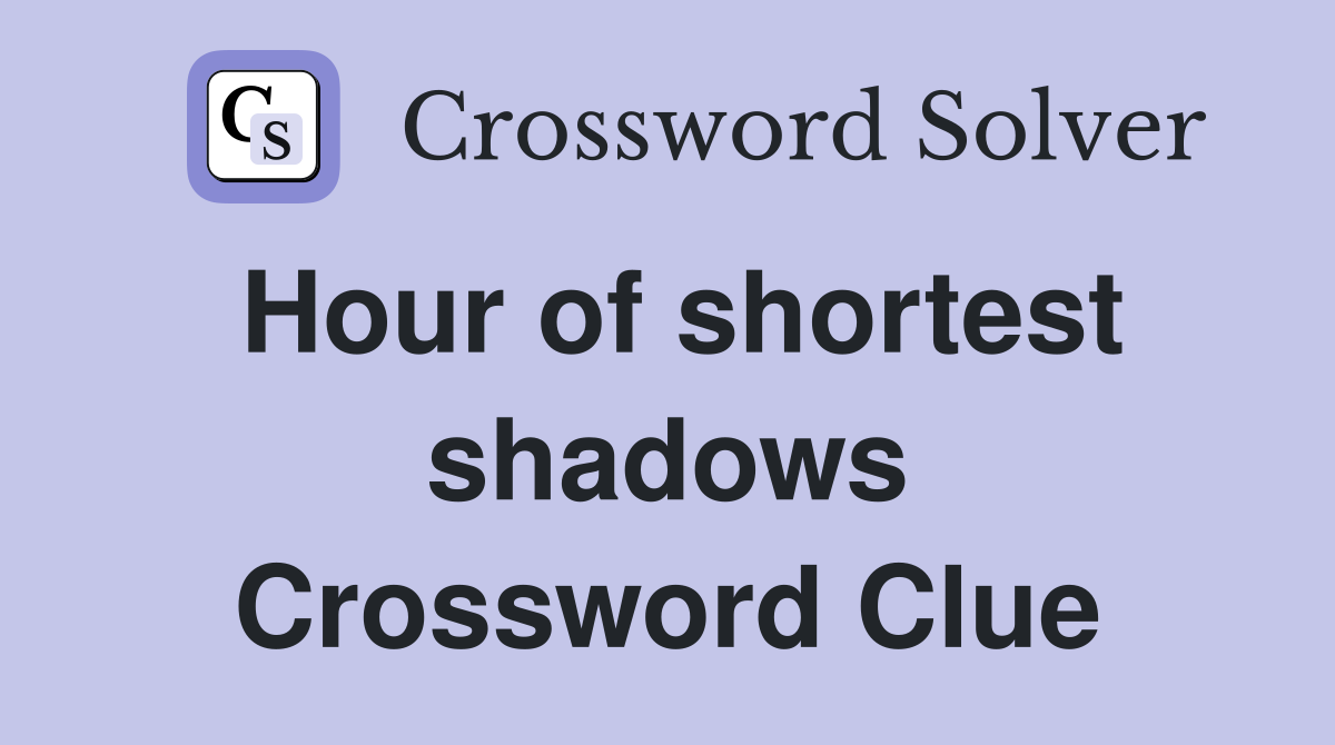 Hour of shortest shadows Crossword Clue