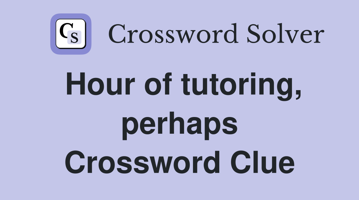 Hour of tutoring, perhaps Crossword Clue