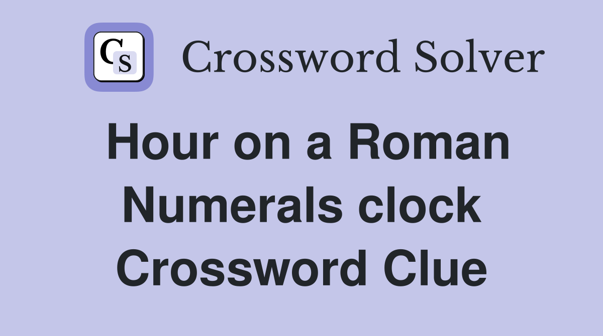 Hour on a Roman Numerals clock Crossword Clue