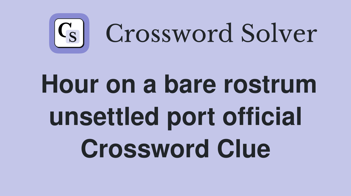 Hour on a bare rostrum unsettled port official Crossword Clue