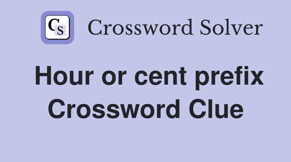 Hour or cent prefix Crossword Clue
