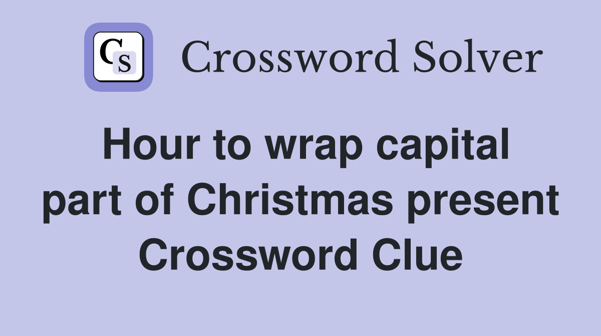 Hour to wrap capital part of Christmas present Crossword Clue