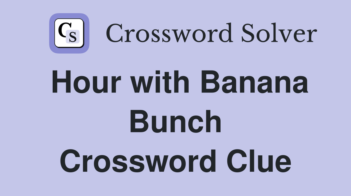 Hour with Banana Bunch Crossword Clue