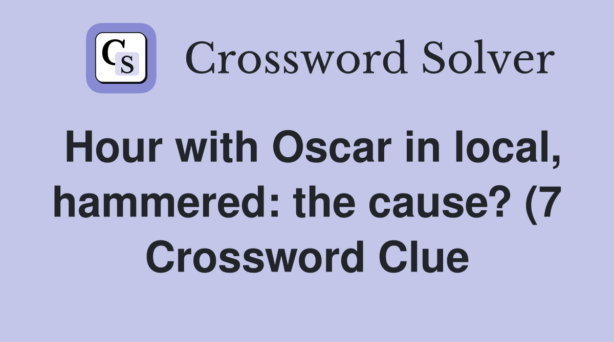 Hour with Oscar in local hammered: the cause? (7) Crossword Clue Hour with Oscar in local hammered: the cause? (7) Crossword Clue