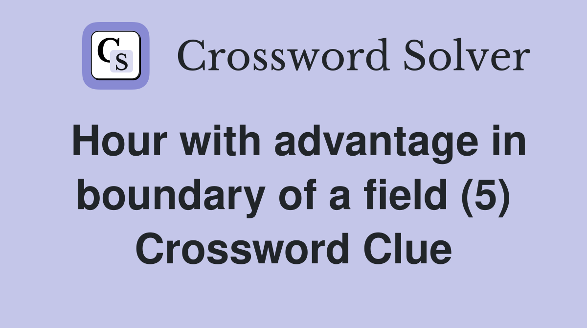 Hour with advantage in boundary of a field (5) Crossword Clue