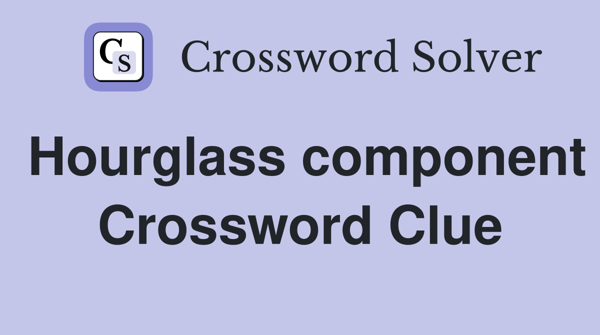 Hourglass component Crossword Clue