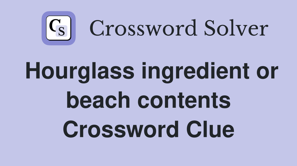Hourglass ingredient or beach contents Crossword Clue