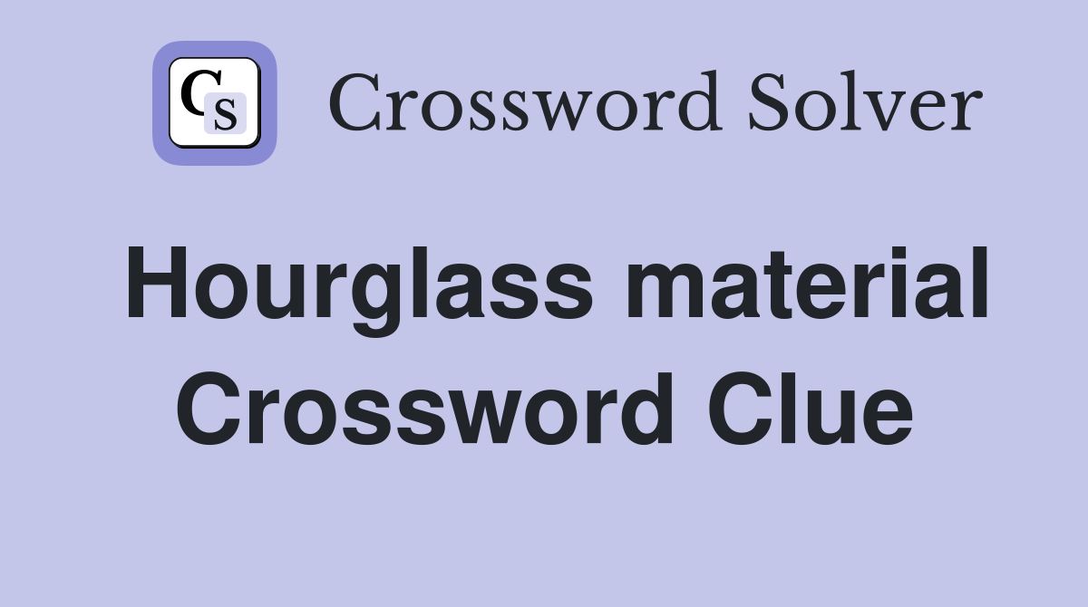 Hourglass material Crossword Clue