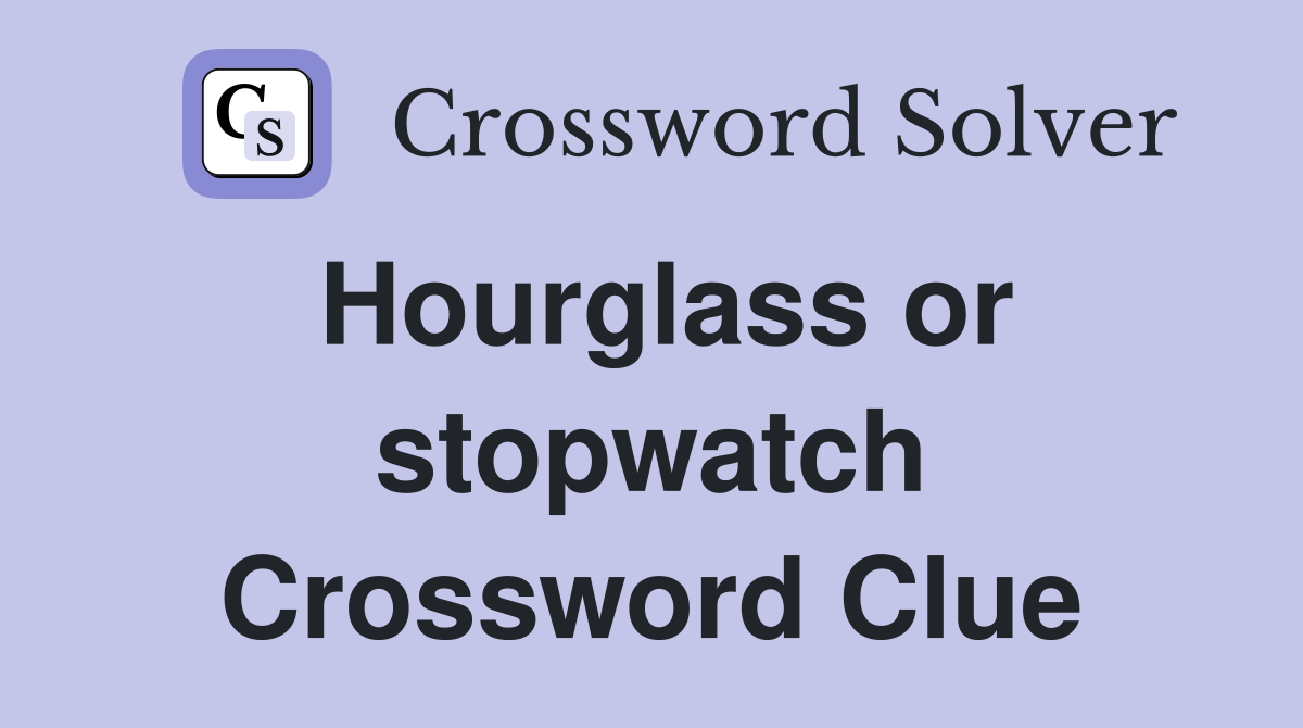 Hourglass or stopwatch Crossword Clue