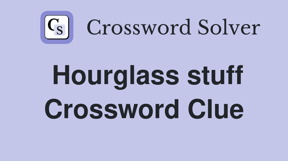 Hourglass stuff Crossword Clue