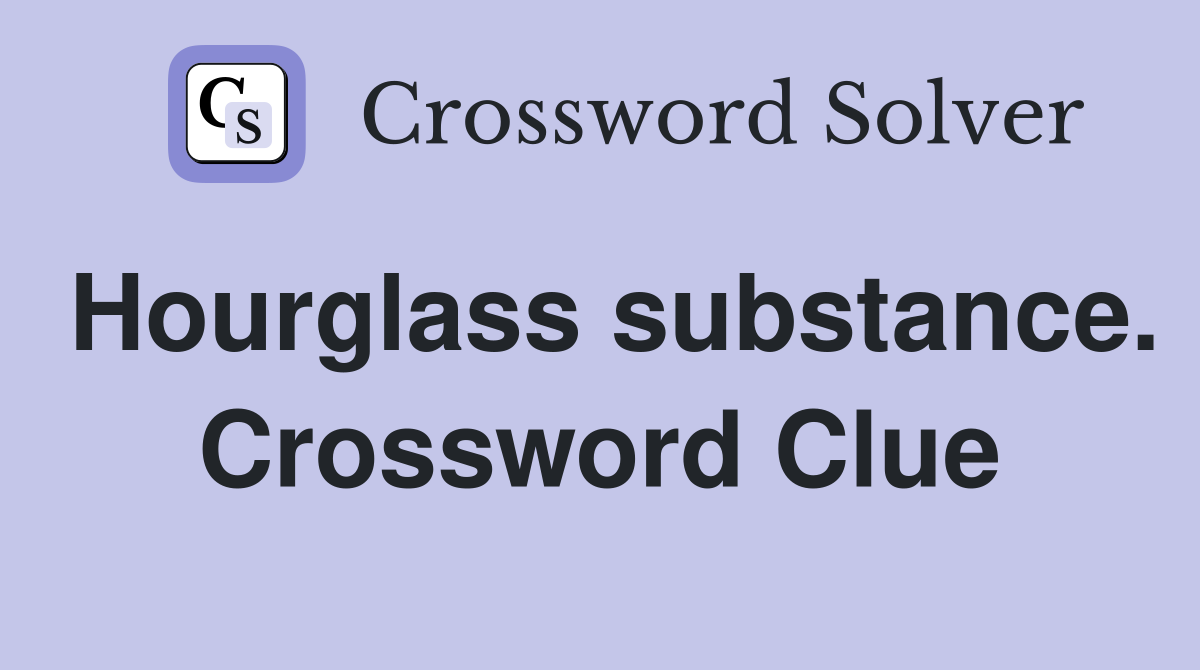 Hourglass substance. Crossword Clue