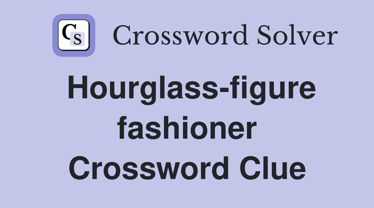 Hourglass-figure fashioner Crossword Clue