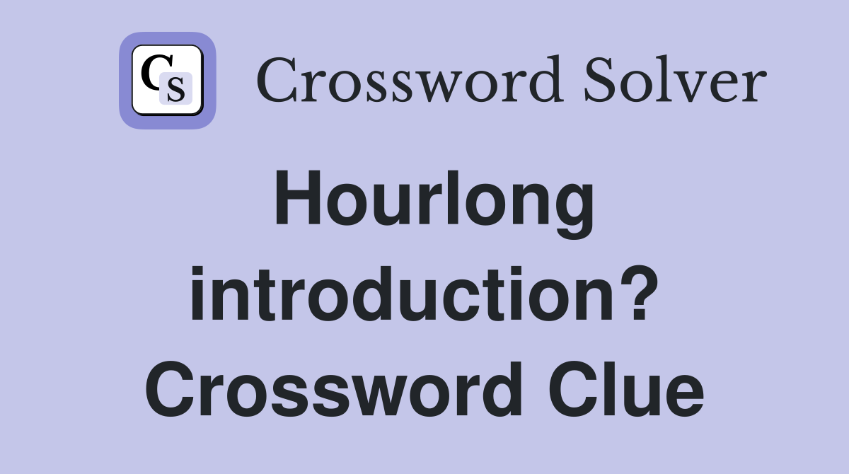 Hourlong introduction? Crossword Clue