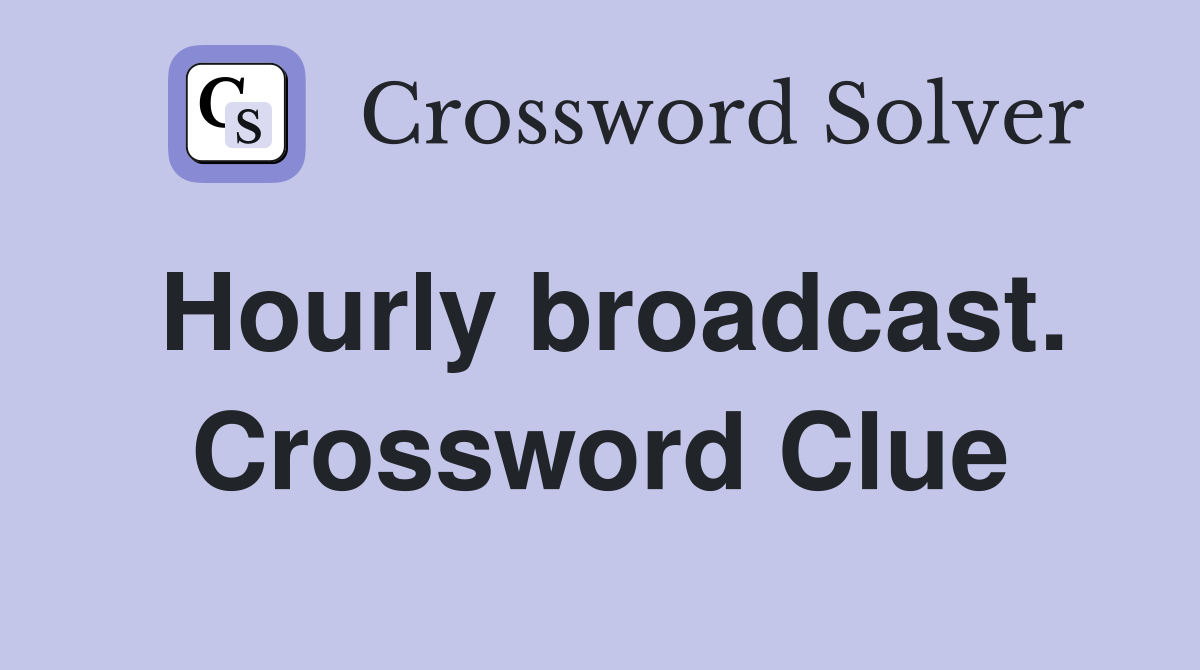 Hourly broadcast. Crossword Clue