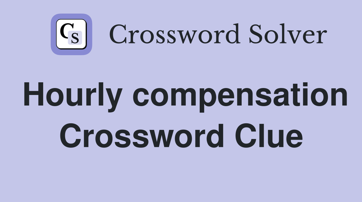 Hourly compensation Crossword Clue