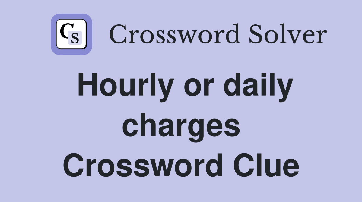 Hourly or daily charges Crossword Clue