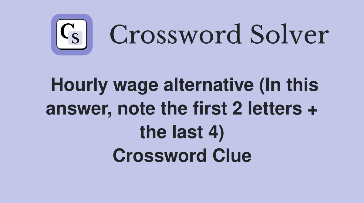 Hourly wage alternative (In this answer, note the first 2 letters + the last 4) Crossword Clue