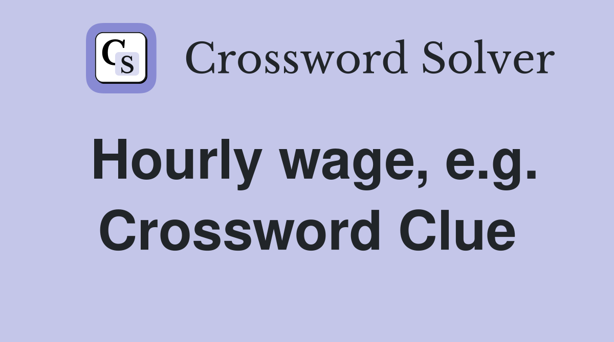 Hourly wage, e.g. Crossword Clue