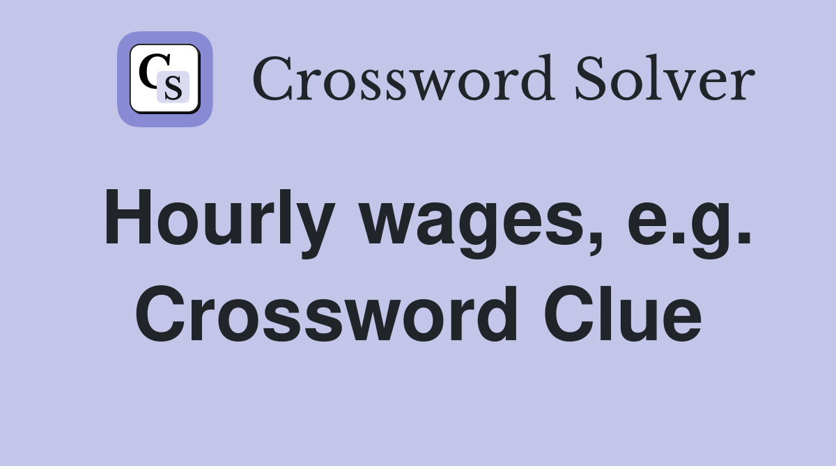 Hourly wages, e.g. Crossword Clue