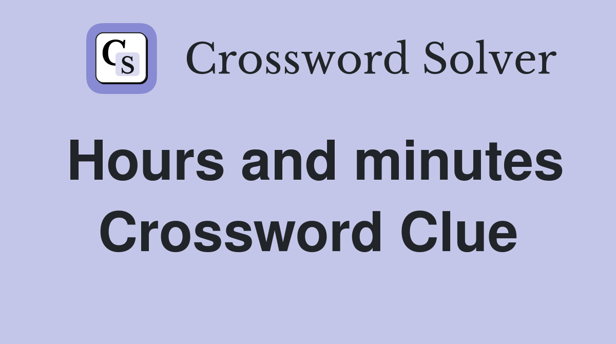 Hours and minutes Crossword Clue