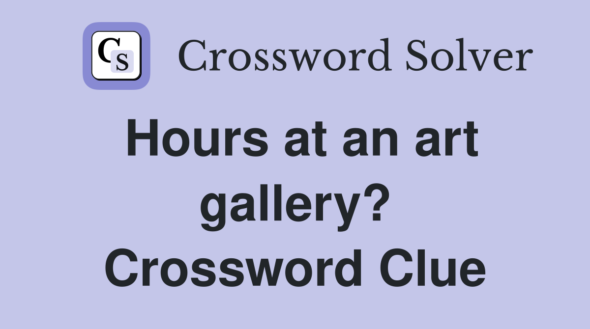 Hours at an art gallery? Crossword Clue