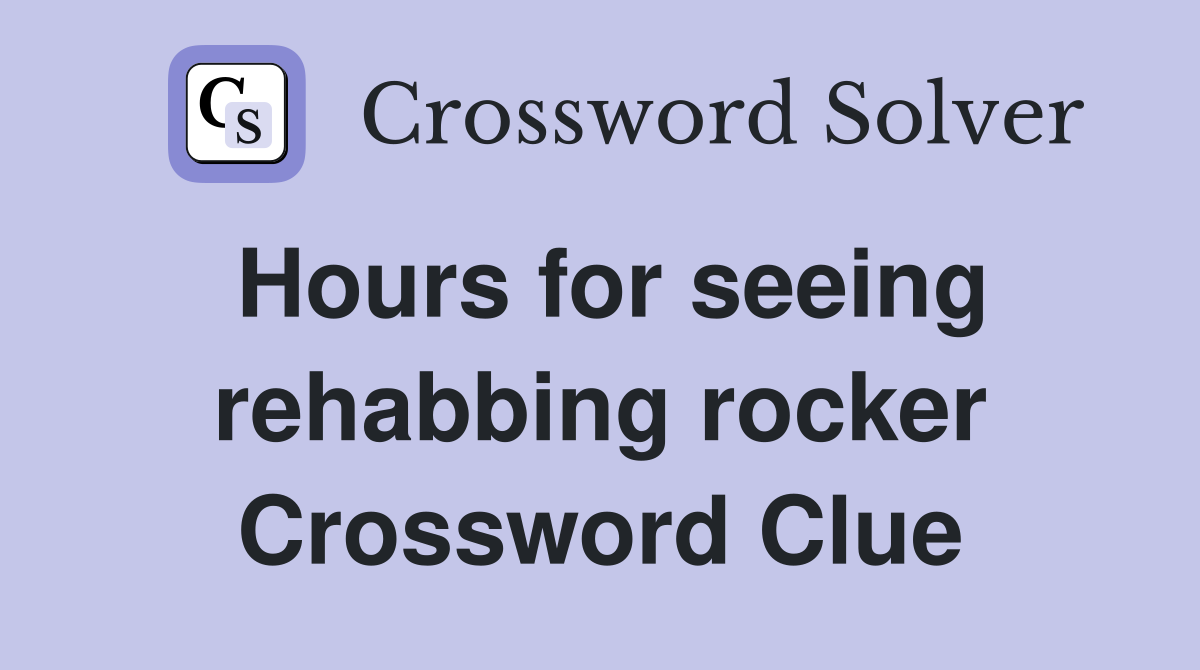 Hours for seeing rehabbing rocker Crossword Clue
