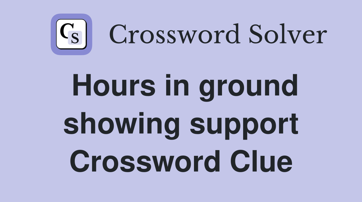 Hours in ground showing support Crossword Clue