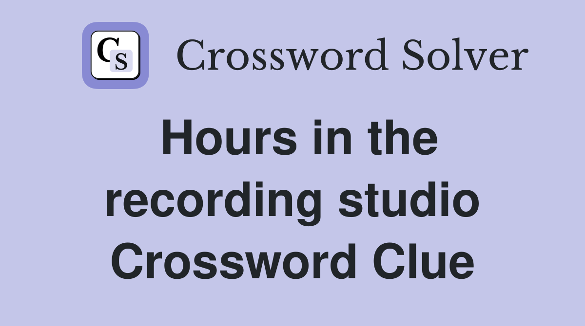 Hours in the recording studio Crossword Clue