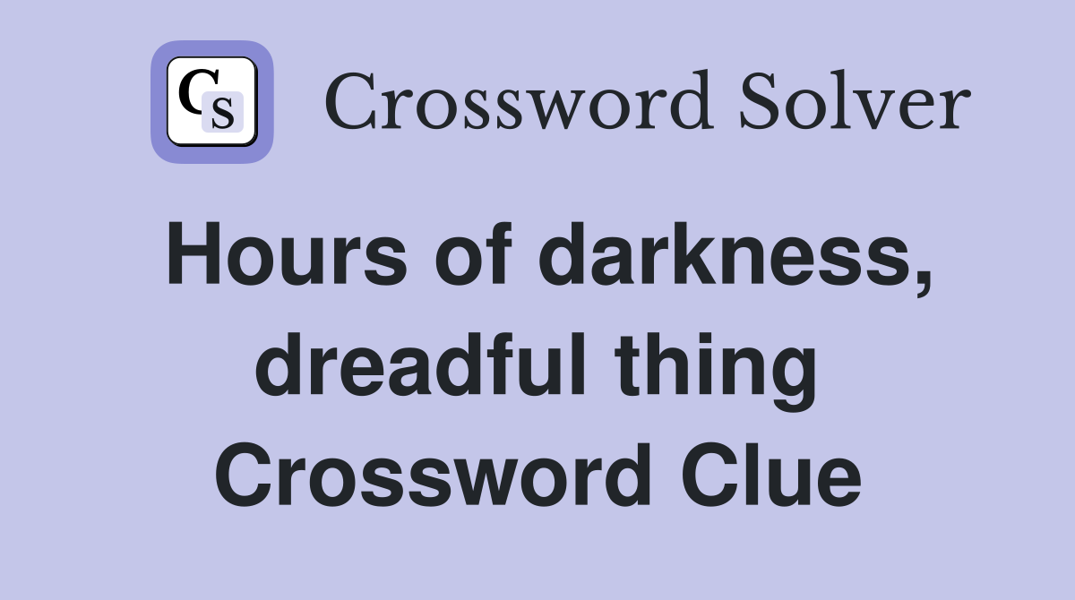 Hours of darkness, dreadful thing Crossword Clue