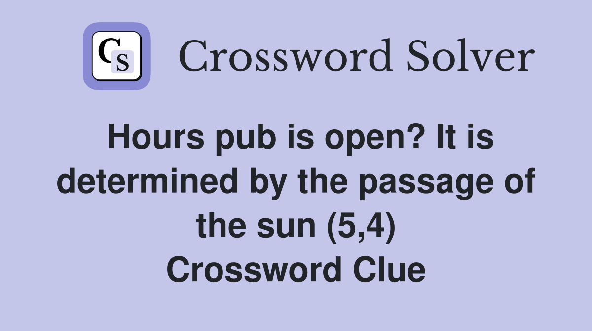 Hours pub is open? It is determined by the passage of the sun (5,4) Crossword Clue