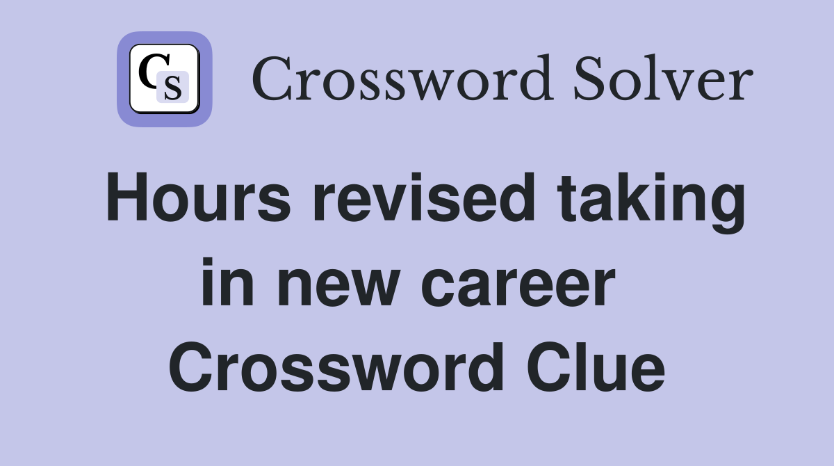 Hours revised taking in new career  Crossword Clue